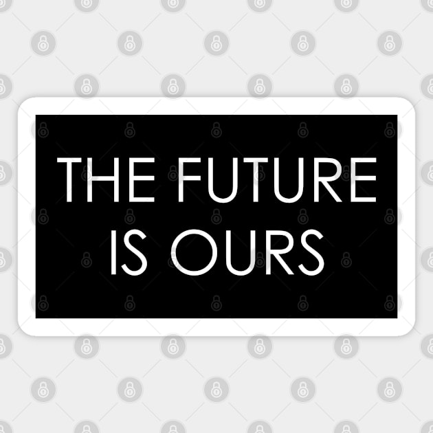 the future is ours Magnet by Oyeplot